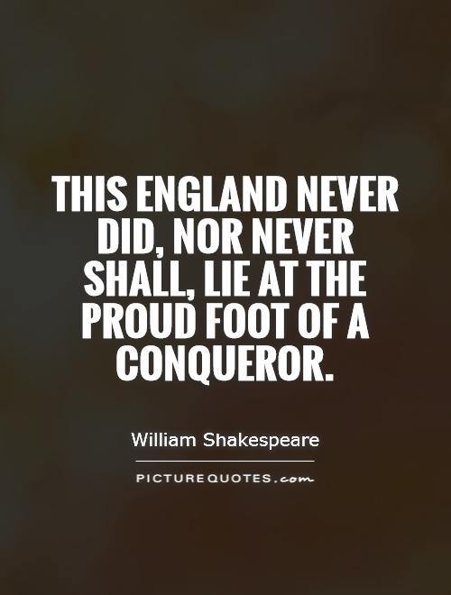 This England never did, nor never shall, lie at the proud foot of a conqueror Picture Quote #1