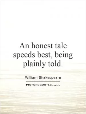 An honest tale speeds best, being plainly told Picture Quote #1
