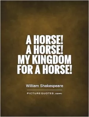 A horse!  A horse!  My kingdom for a horse! Picture Quote #1