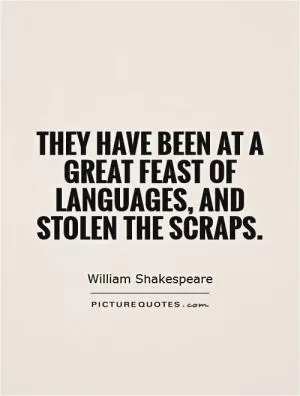 They have been at a great feast of languages, and stolen the scraps Picture Quote #1