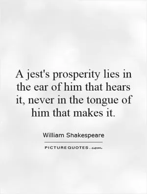 A jest's prosperity lies in the ear of him that hears it, never in the tongue of him that makes it Picture Quote #1