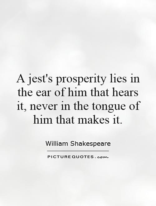A jest's prosperity lies in the ear of him that hears it, never in the tongue of him that makes it Picture Quote #1