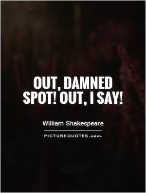 Out, damned spot! Out, I say! Picture Quote #1