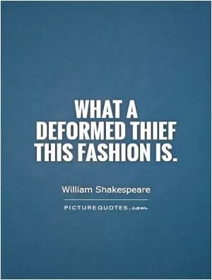 What a deformed thief this fashion is Picture Quote #1