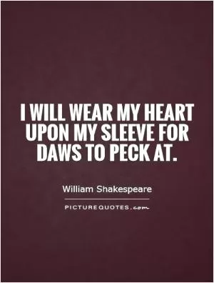 I will wear my heart upon my sleeve For daws to peck at Picture Quote #1