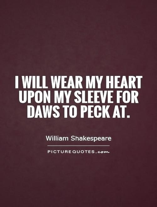 I will wear my heart upon my sleeve For daws to peck at Picture Quote #1