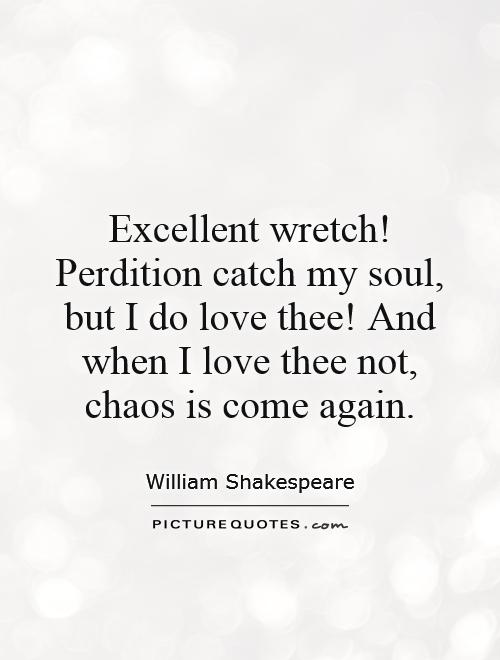 Excellent wretch! Perdition catch my soul, but I do love thee! And when I love thee not, chaos is come again Picture Quote #1
