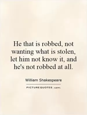 He that is robbed, not wanting what is stolen, let him not know it, and he's not robbed at all Picture Quote #1