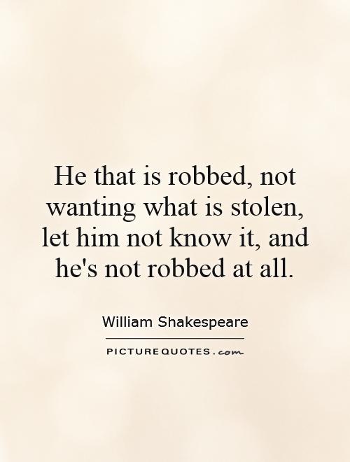 He that is robbed, not wanting what is stolen, let him not know it, and he's not robbed at all Picture Quote #1