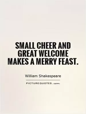 Small cheer and great welcome makes a merry feast Picture Quote #1
