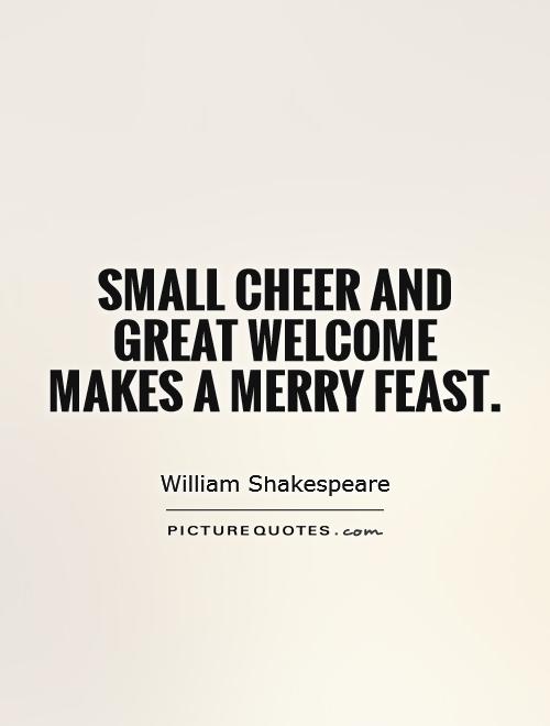 Small cheer and great welcome makes a merry feast Picture Quote #1