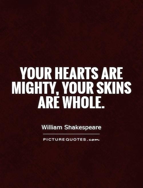 Your hearts are mighty, your skins are whole Picture Quote #1