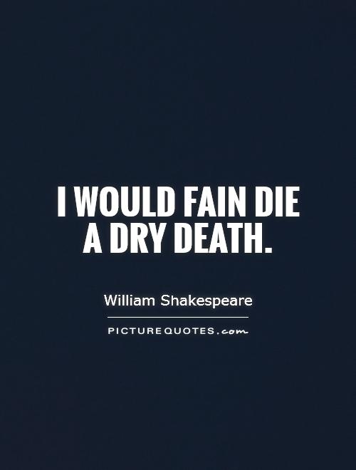 I would fain die a dry death Picture Quote #1