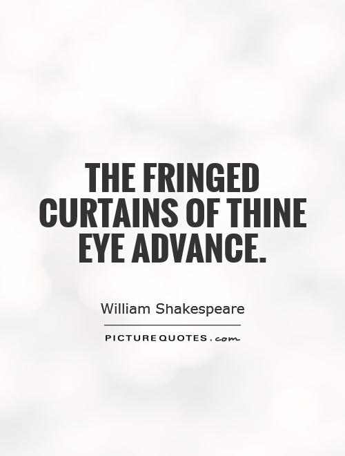 The fringed curtains of thine eye advance Picture Quote #1