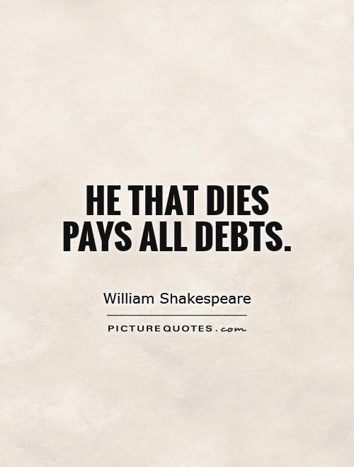 He that dies pays all debts Picture Quote #1