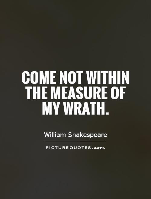 Come not within the measure of my wrath Picture Quote #1
