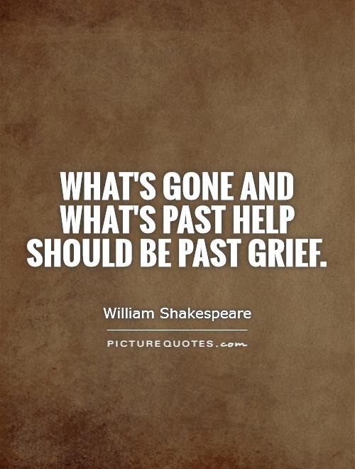 What's gone and what's past help Should be past grief Picture Quote #1