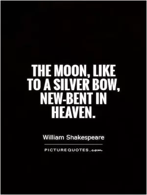 The moon, like to a silver bow, new-bent in heaven Picture Quote #1