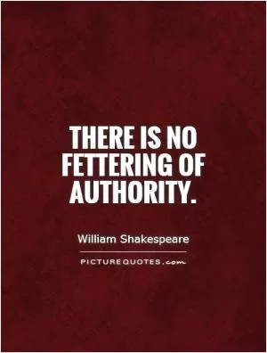 There is no fettering of authority Picture Quote #1