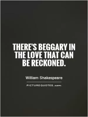 There's beggary in the love that can be reckoned Picture Quote #1