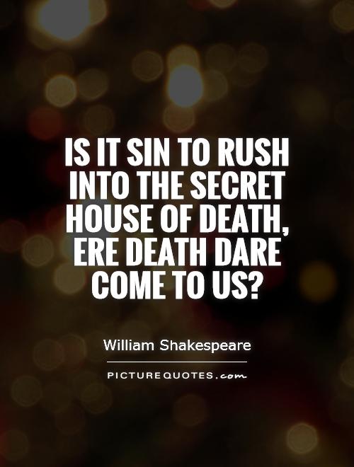 Is it sin to rush into the secret house of death, ere death dare come to us? Picture Quote #1