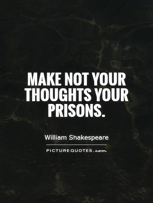 Make not your thoughts your prisons Picture Quote #1