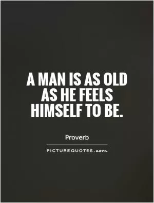 A man is as old as he feels himself to be Picture Quote #1