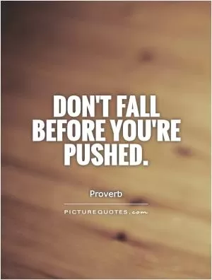 Don't fall before you're pushed Picture Quote #1