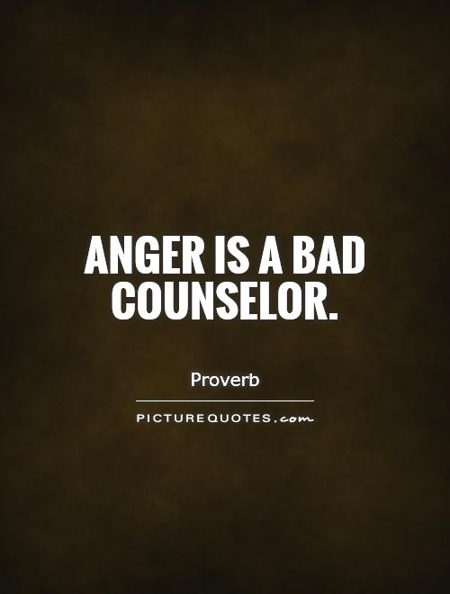 Anger is a bad counselor Picture Quote #1