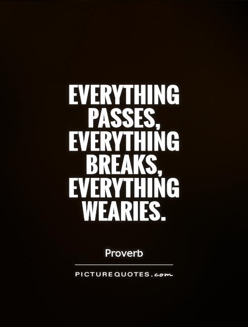 Everything passes, everything breaks, everything wearies Picture Quote #1