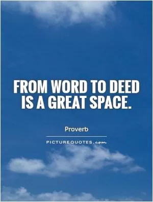 From word to deed is a great space Picture Quote #1