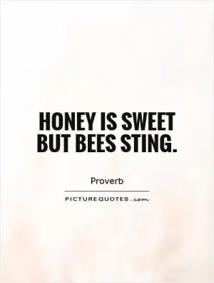 Honey is sweet but bees sting Picture Quote #1