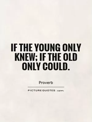 If the young only knew; if the old only could Picture Quote #1