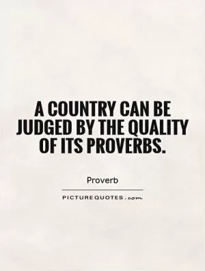 A country can be judged by the quality of its proverbs Picture Quote #1