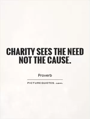 Charity sees the need not the cause Picture Quote #1