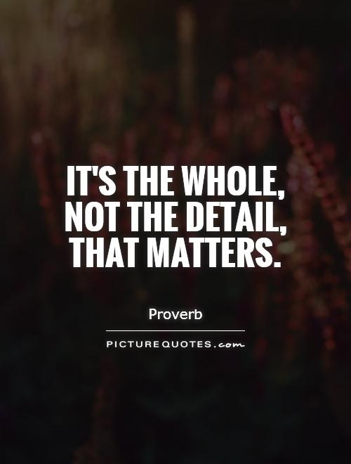 It's the whole, not the detail, that matters Picture Quote #1