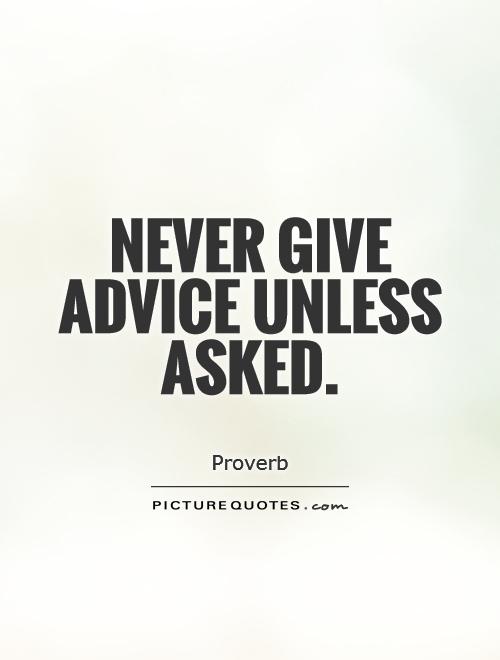 Never give advice unless asked Picture Quote #1