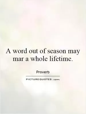 A word out of season may mar a whole lifetime Picture Quote #1