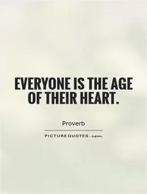 Everyone is the age of their heart Picture Quote #1