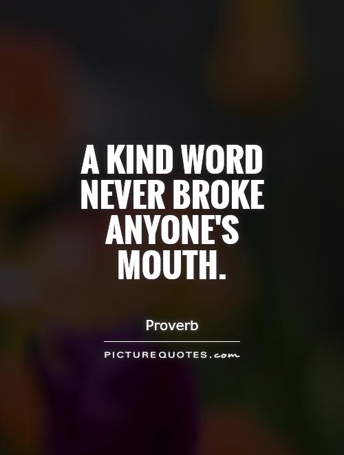 A kind word never broke anyone's mouth Picture Quote #1