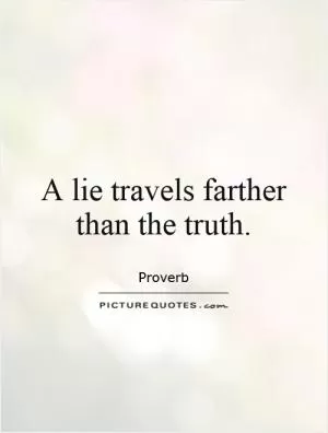 A lie travels farther than the truth Picture Quote #1