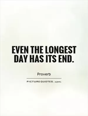 Even the longest day has its end Picture Quote #1