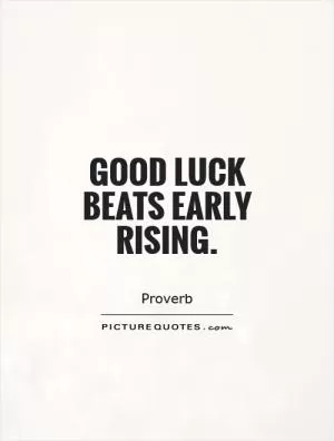 Good luck beats early rising Picture Quote #1