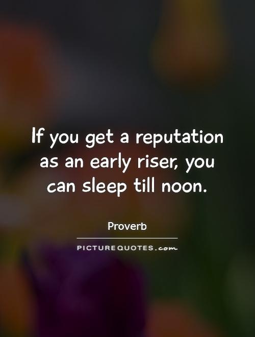 If you get a reputation as an early riser, you can sleep till noon Picture Quote #1