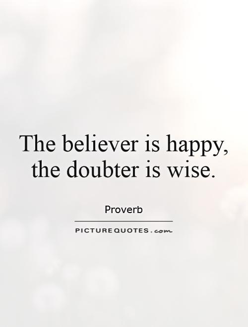 The believer is happy, the doubter is wise Picture Quote #1