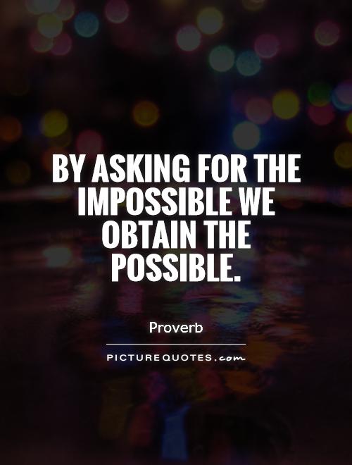 By asking for the impossible we obtain the possible Picture Quote #1