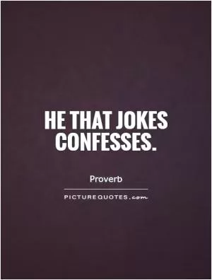 He that jokes confesses Picture Quote #1