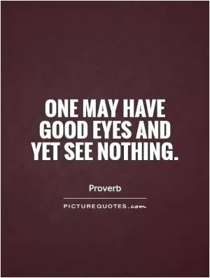 One may have good eyes and yet see nothing Picture Quote #1