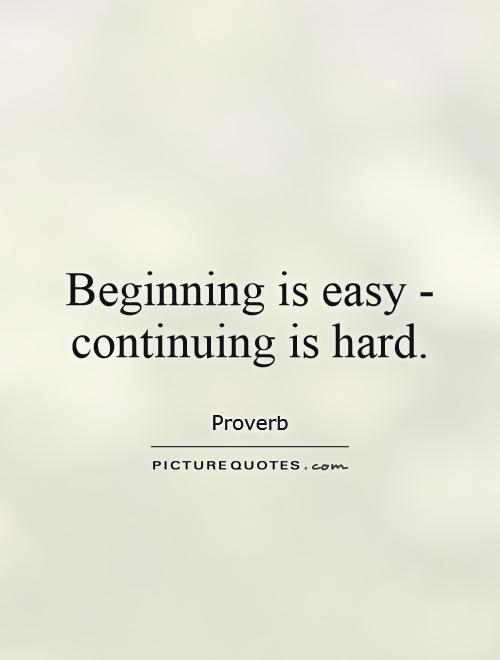 Beginning is easy - continuing is hard Picture Quote #1