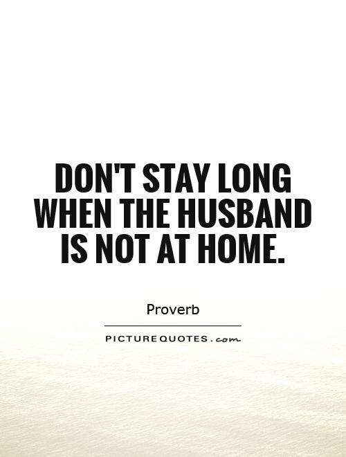 Don't stay long when the husband is not at home Picture Quote #1